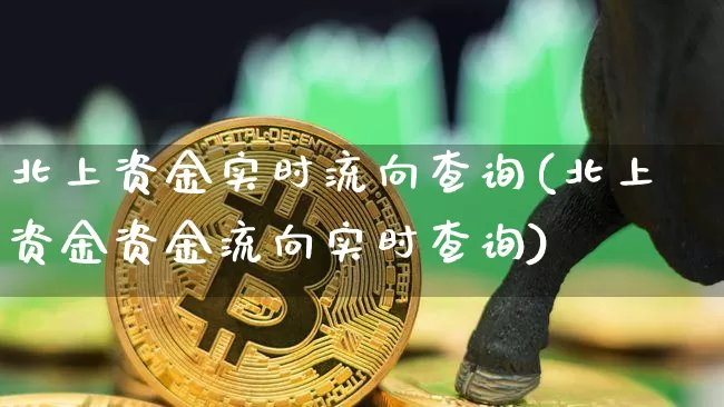 北上资金实时流向查询(北上资金资金流向实时查询)_https://www.jyywjc.com_股票趋势_第1张