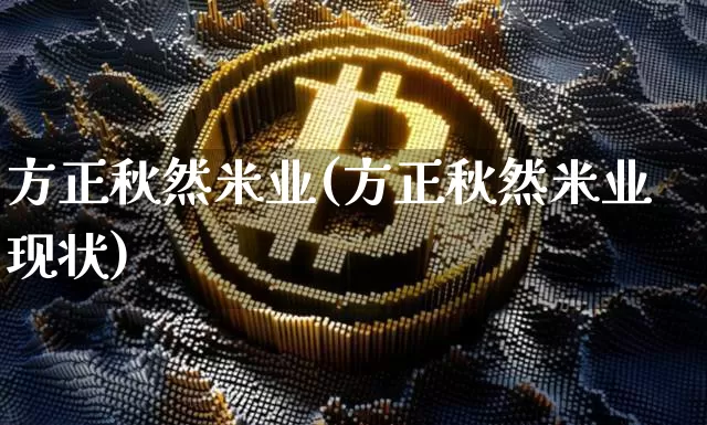方正秋然米业(方正秋然米业现状)_https://www.jyywjc.com_股票行情_第1张