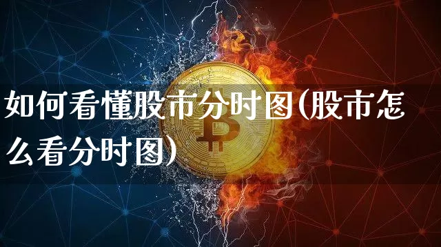 如何看懂股市分时图(股市怎么看分时图)_https://www.jyywjc.com_创业板_第1张