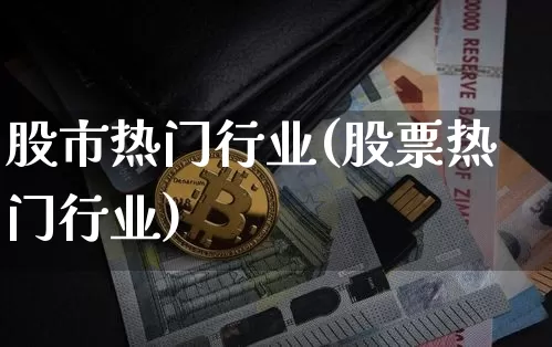 股市热门行业(股票热门行业)_https://www.jyywjc.com_股票_第1张