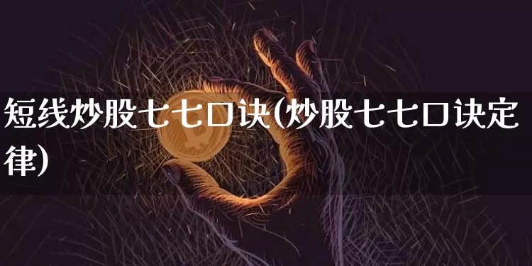 短线炒股七七口诀(炒股七七口诀定律)_https://www.jyywjc.com_股票_第1张