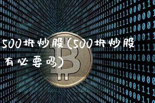 500块炒股(500块炒股有必要吗)_https://www.jyywjc.com_股票行情_第1张