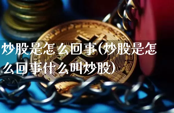 炒股是怎么回事(炒股是怎么回事什么叫炒股)_https://www.jyywjc.com_上交所_第1张