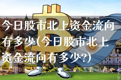 今日股市北上资金流向有多少(今日股市北上资金流向有多少?)_https://www.jyywjc.com_股票_第1张