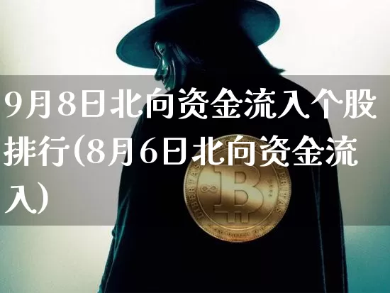 9月8日北向资金流入个股排行(8月6日北向资金流入)_https://www.jyywjc.com_股票价格_第1张