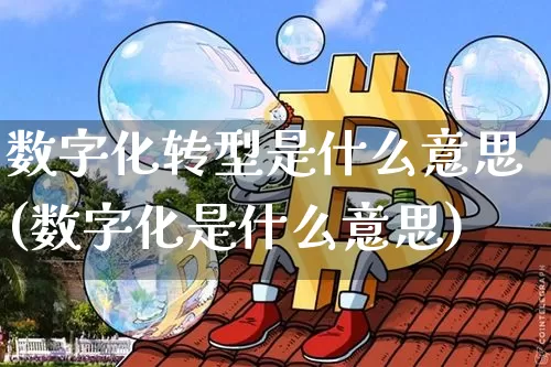 数字化转型是什么意思(数字化是什么意思)_https://www.jyywjc.com_股票板块_第1张