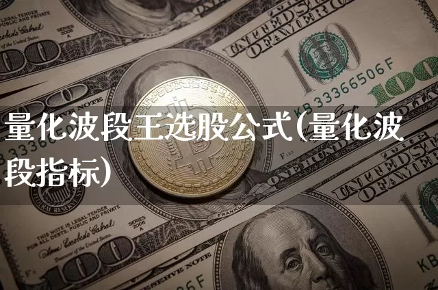 量化波段王选股公式(量化波段指标)_https://www.jyywjc.com_股票板块_第1张