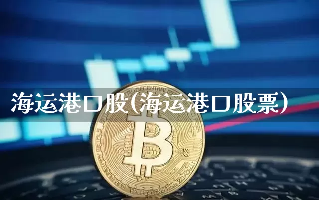 海运港口股(海运港口股票)_https://www.jyywjc.com_股票板块_第1张