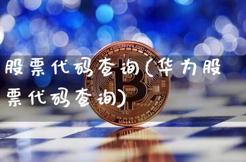 股票代码查询(华为股票代码查询)_https://www.jyywjc.com_股票价格_第1张