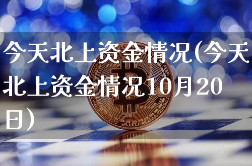 今天北上资金情况(今天北上资金情况10月20日)_https://www.jyywjc.com_股票趋势_第1张