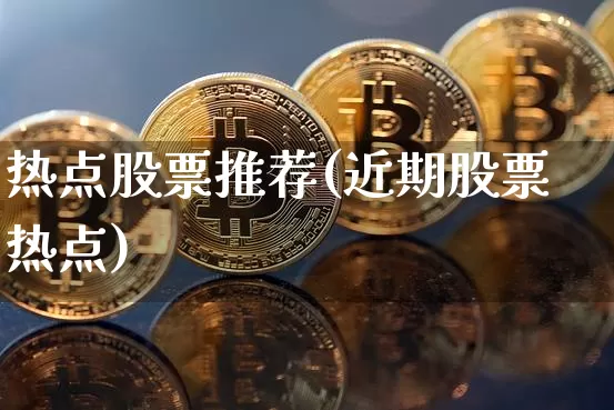 热点股票推荐(近期股票热点)_https://www.jyywjc.com_股票行情_第1张