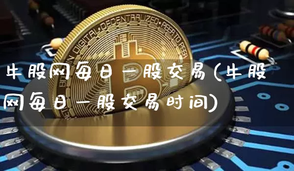 牛股网每日一股交易(牛股网每日一股交易时间)_https://www.jyywjc.com_股票_第1张