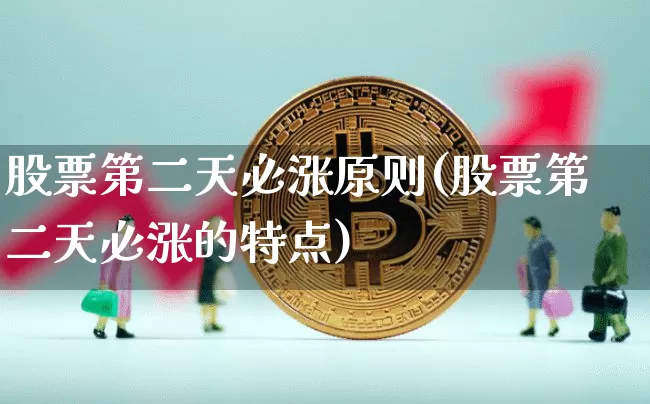 股票第二天必涨原则(股票第二天必涨的特点)_https://www.jyywjc.com_股票价格_第1张