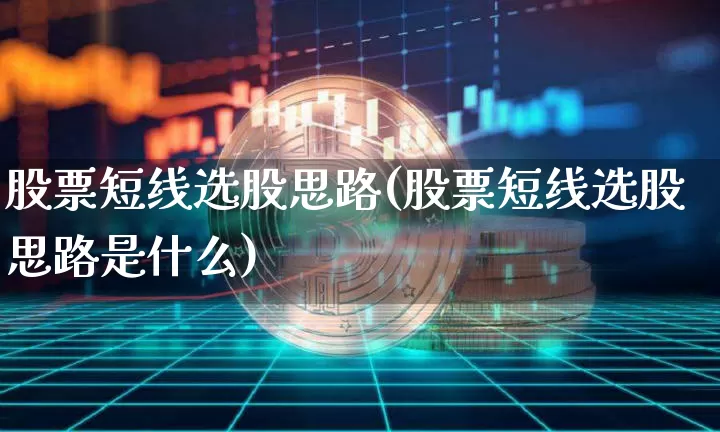 股票短线选股思路(股票短线选股思路是什么)_https://www.jyywjc.com_股票板块_第1张