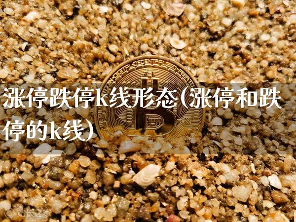 涨停跌停k线形态(涨停和跌停的k线)_https://www.jyywjc.com_股票板块_第1张