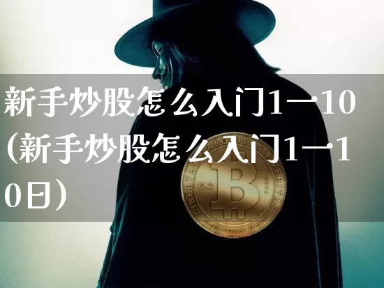 新手炒股怎么入门1一10(新手炒股怎么入门1一10日)_https://www.jyywjc.com_深交所_第1张