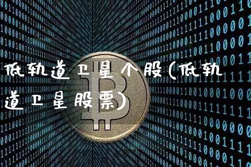 低轨道卫星个股(低轨道卫星股票)_https://www.jyywjc.com_股票_第1张