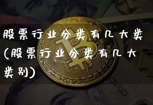 股票行业分类有几大类(股票行业分类有几大类别)_https://www.jyywjc.com_股票_第1张