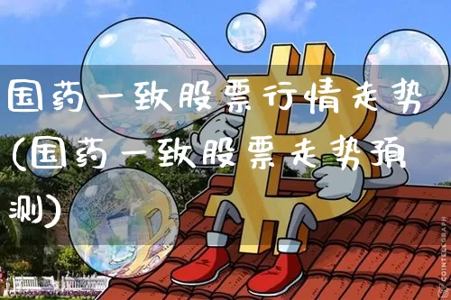 国药一致股票行情走势(国药一致股票走势预测)_https://www.jyywjc.com_股票趋势_第1张
