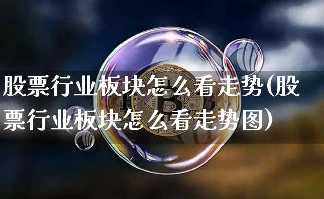 股票行业板块怎么看走势(股票行业板块怎么看走势图)_https://www.jyywjc.com_创业板_第1张