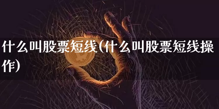 什么叫股票短线(什么叫股票短线操作)_https://www.jyywjc.com_股票板块_第1张