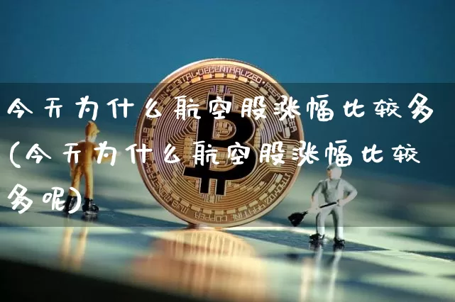 今天为什么航空股涨幅比较多(今天为什么航空股涨幅比较多呢)_https://www.jyywjc.com_股票板块_第1张