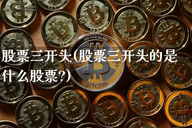 股票三开头(股票三开头的是什么股票?)_https://www.jyywjc.com_北交所_第1张