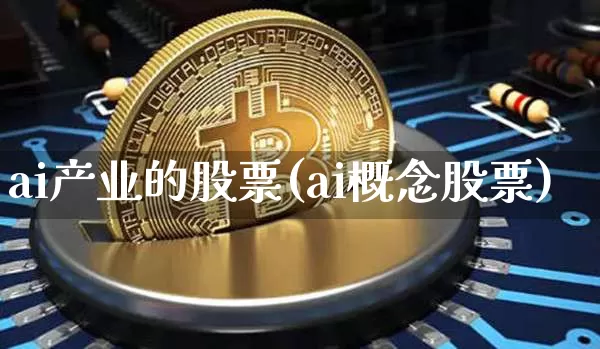 ai产业的股票(ai概念股票)_https://www.jyywjc.com_深交所_第1张