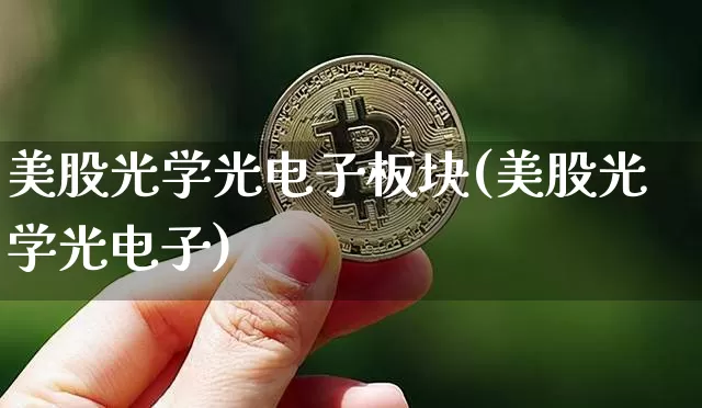 美股光学光电子板块(美股光学光电子)_https://www.jyywjc.com_股票行情_第1张
