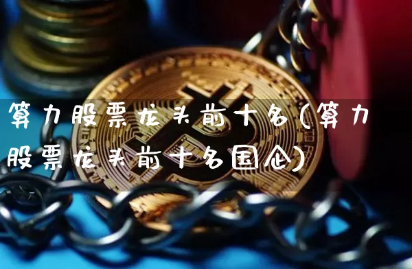 算力股票龙头前十名(算力股票龙头前十名国企)_https://www.jyywjc.com_股票价格_第1张