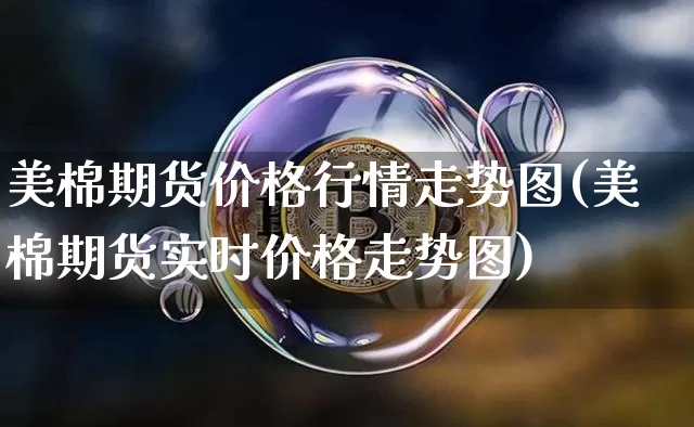 美棉期货价格行情走势图(美棉期货实时价格走势图)_https://www.jyywjc.com_股票价格_第1张