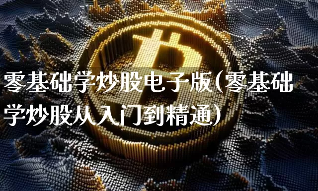 零基础学炒股电子版(零基础学炒股从入门到精通)_https://www.jyywjc.com_股票趋势_第1张