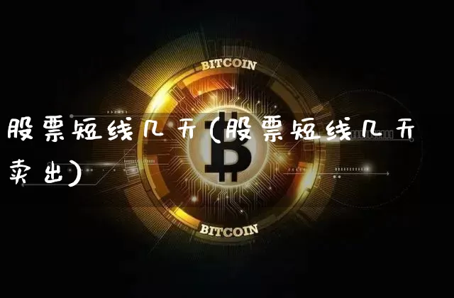 股票短线几天(股票短线几天卖出)_https://www.jyywjc.com_股票板块_第1张