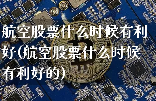 航空股票什么时候有利好(航空股票什么时候有利好的)_https://www.jyywjc.com_股票板块_第1张