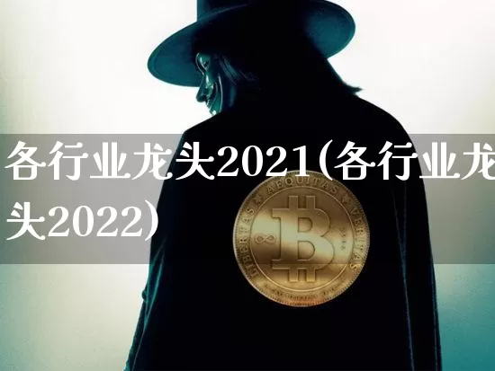 各行业龙头2021(各行业龙头2022)_https://www.jyywjc.com_股票趋势_第1张