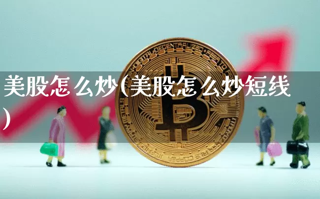 美股怎么炒(美股怎么炒短线)_https://www.jyywjc.com_股票趋势_第1张