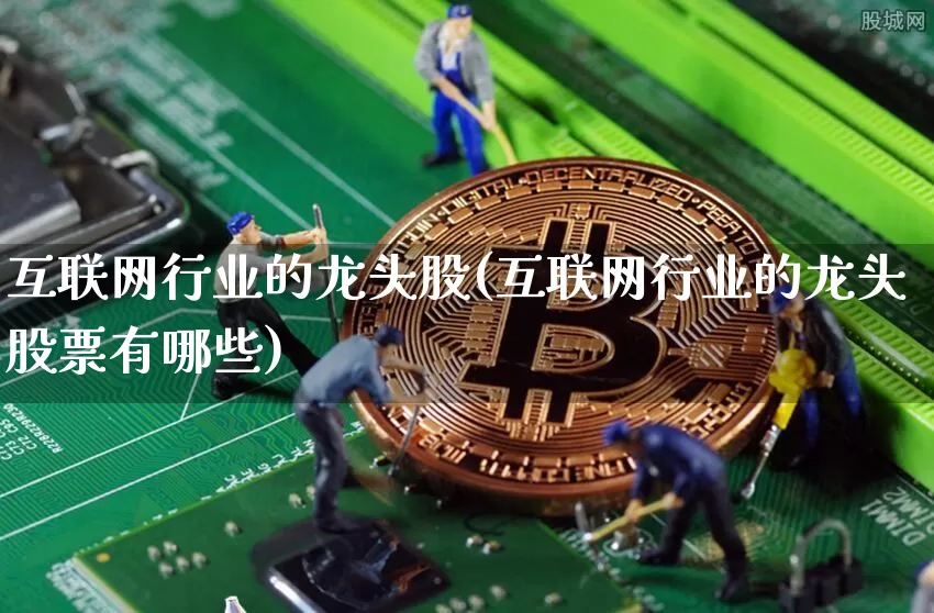 互联网行业的龙头股(互联网行业的龙头股票有哪些)_https://www.jyywjc.com_股票_第1张