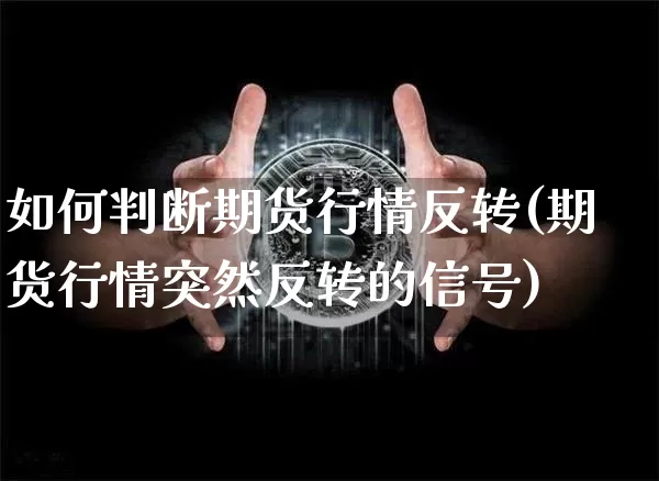 如何判断期货行情反转(期货行情突然反转的信号)_https://www.jyywjc.com_股票行情_第1张