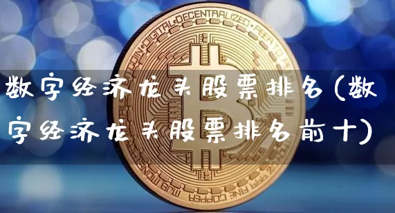 数字经济龙头股票排名(数字经济龙头股票排名前十)_https://www.jyywjc.com_股票行情_第1张
