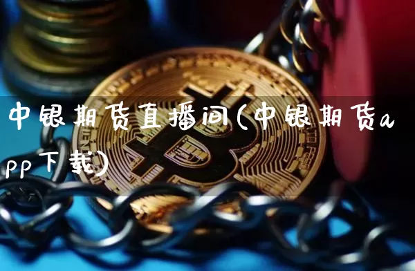中银期货直播间(中银期货app下载)_https://www.jyywjc.com_上交所_第1张