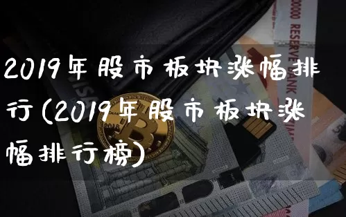 2019年股市板块涨幅排行(2019年股市板块涨幅排行榜)_https://www.jyywjc.com_股票板块_第1张