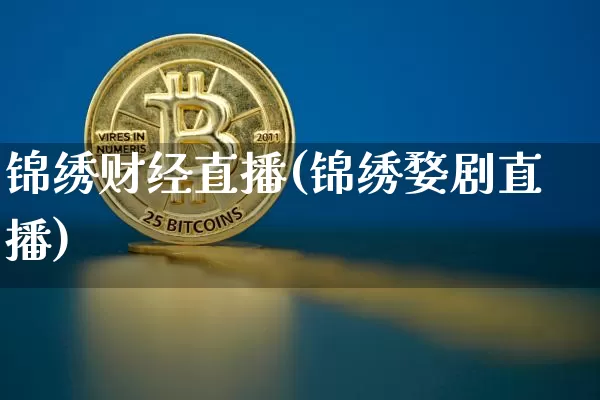 锦绣财经直播(锦绣婺剧直播)_https://www.jyywjc.com_股票行情_第1张