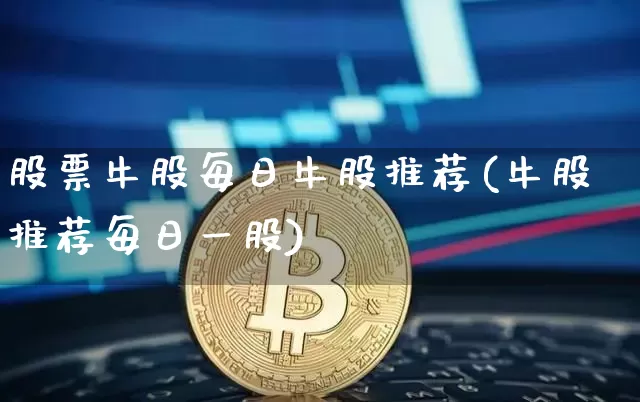 股票牛股每日牛股推荐(牛股推荐每日一股)_https://www.jyywjc.com_股票_第1张