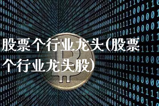 股票个行业龙头(股票个行业龙头股)_https://www.jyywjc.com_股票板块_第1张