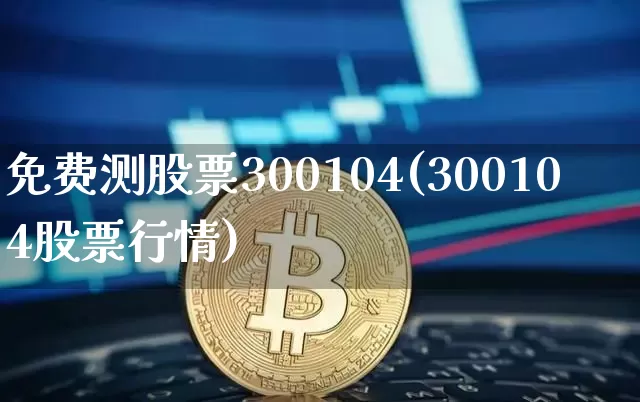 免费测股票300104(300104股票行情)_https://www.jyywjc.com_股票趋势_第1张