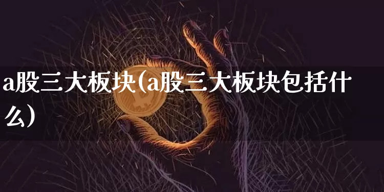 a股三大板块(a股三大板块包括什么)_https://www.jyywjc.com_创业板_第1张