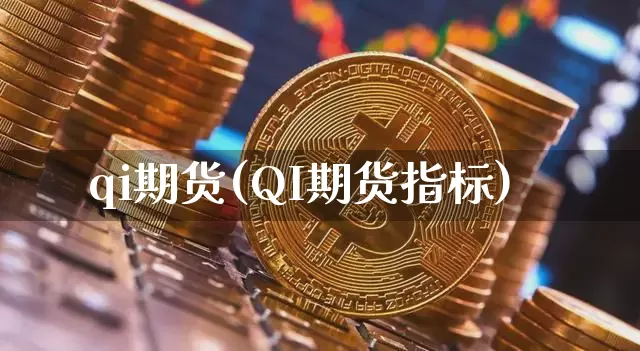 qi期货(QI期货指标)_https://www.jyywjc.com_股票板块_第1张