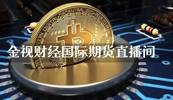 金视财经国际期货直播间_https://www.jyywjc.com_股票_第1张