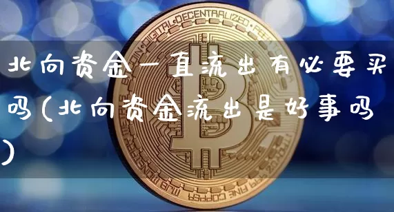 北向资金一直流出有必要买吗(北向资金流出是好事吗)_https://www.jyywjc.com_股票行情_第1张