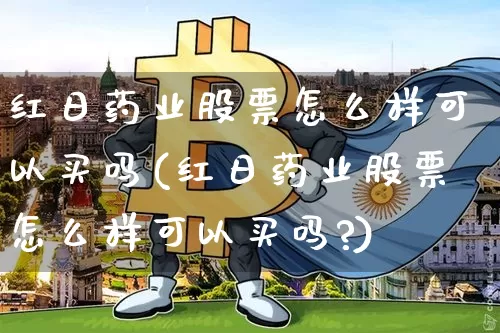红日药业股票怎么样可以买吗(红日药业股票怎么样可以买吗?)_https://www.jyywjc.com_股票行情_第1张
